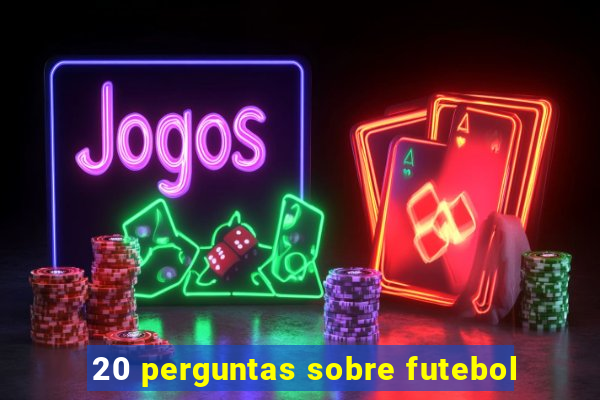 20 perguntas sobre futebol